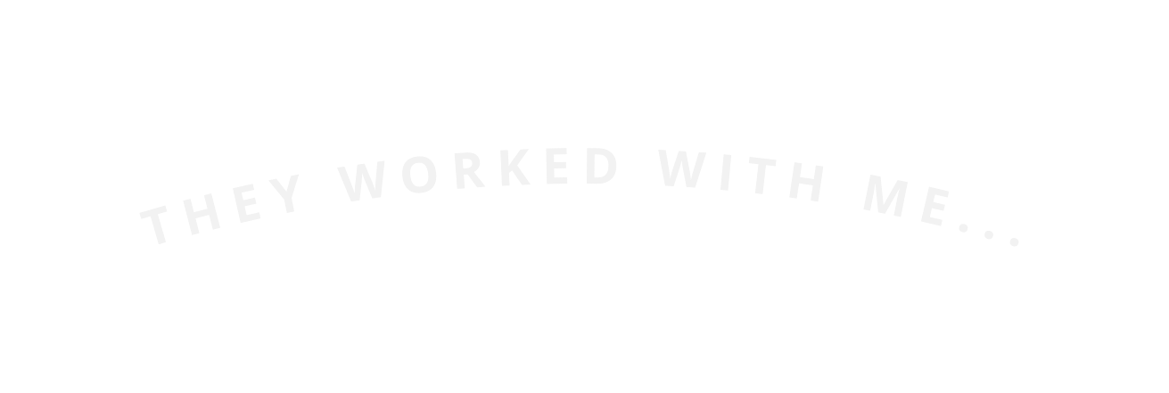 THEY WORKED WITH ME